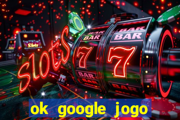 ok google jogo para ganhar dinheiro